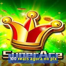 100 reais agora no pix